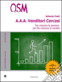 AAA Venditori Cercasi: Far crescere le persone per far crescere le vendite. E-book. Formato EPUB ebook di Antonio Coeli