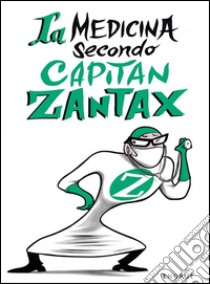 La medicina secondo capitan Zantax. Una filosofia nella gestione dei team nel sistema sanitario. E-book. Formato EPUB ebook di DOTT. GIORGIO GAMBALE