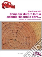 Come far durare la tua azienda 40 anni e oltre... La storia di Emme Antincendio. E-book. Formato EPUB ebook