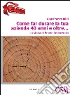 Come far durare la tua azienda 40 anni e oltre... La storia di Emme Antincendio. E-book. Formato EPUB ebook di Gian Franco Milli