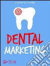 Dental MarketingStrumenti pratici ed economici per promuovere lo studio, trovare nuovi pazienti e battere la concorrenza dei centri low cost. E-book. Formato Mobipocket ebook