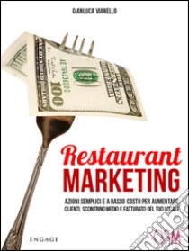 Restaurant MarketingAzioni semplici a basso costo per aumentare clienti, scontrino medio e fatturato del tuo locale. E-book. Formato EPUB ebook di Gianluca Vianello