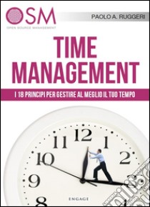 Time Management: I 18 principi per gestire al meglio il tuo tempo. E-book. Formato Mobipocket ebook di Paolo A. Ruggeri