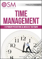 Time Management: I 18 principi per gestire al meglio il tuo tempo. E-book. Formato Mobipocket ebook