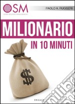 Milionario in 10 minuti: 10 semplici consigli per migliorare la tua situazione economica. E-book. Formato EPUB ebook