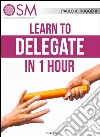 Learn to Delegate in 1 hour. E-book. Formato Mobipocket ebook