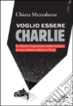 Voglio essere Charlie: La libertà d'espressione: diario minimo di una scrittrice italiana a Parigi. E-book. Formato EPUB ebook