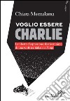 Voglio essere Charlie: La libertà d'espressione: diario minimo di una scrittrice italiana a Parigi. E-book. Formato EPUB ebook di Chiara Mezzalama