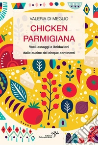 Chicken parmigianaVoci, assaggi e ibridazioni dalle cucine dei cinque continenti. E-book. Formato EPUB ebook