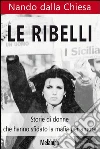 Le ribelli. Storie di donne che hanno sfidato la mafia per amore. E-book. Formato EPUB ebook di Nando Dalla Chiesa