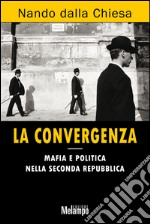 La convergenza. Mafia e politica nella seconda Repubblica. E-book. Formato EPUB ebook