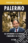 Palermo. Gli splendori e le miserie, l'eroismo e la viltà. E-book. Formato EPUB ebook di Antonio Ingroia