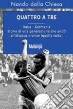 Quattro a tre. Italia-Germania. Storia di una generazione che andò all'attacco e vinse (quella volta). E-book. Formato EPUB ebook