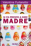 Si fa presto a dire madre. E-book. Formato EPUB ebook di Valentina Furlanetto