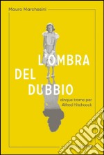 L'ombra del dubbio: Cinque trame per Alfred Hitchcock. E-book. Formato Mobipocket ebook