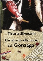 Un sicario alla corte dei Gonzaga. E-book. Formato EPUB ebook