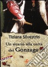 Un sicario alla corte dei Gonzaga. E-book. Formato EPUB ebook di Tiziana Silvestrin