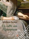 Un caffè con Robespierre. E-book. Formato EPUB ebook