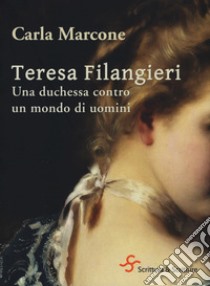 Teresa Filangieri. Una duchessa contro un mondo di uomini ebook di Marcone Carla