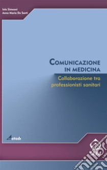 Comunicazione in medicinaCollaborazione tra professionisti sanitari. E-book. Formato EPUB ebook di Anna Maria De Santi