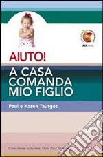 Aiuto! A casa comanda mio figlio. E-book. Formato Mobipocket