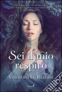 Sei il mio respiro. E-book. Formato EPUB ebook di Valentina G. Bazzani