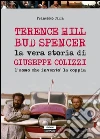 Bud Spencer e Terence Hill. La vera storia di Giuseppe Colizzi. E-book. Formato PDF ebook di Francesco Carrà
