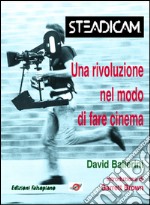 Steadicam. Una rivoluzione nel modo di fare cinema. E-book. Formato PDF