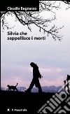 Silvia che seppellisce i morti. E-book. Formato EPUB ebook di Claudio Bagnasco