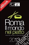 Roma. Il mondo nel piatto. 2013. Ristoranti etnici, take away, e food shops nella capitale. E-book. Formato EPUB ebook