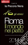 Roma. Il mondo nel piatto. 2014. Ristoranti etnici, take away e food shops della capitale. E-book. Formato EPUB ebook