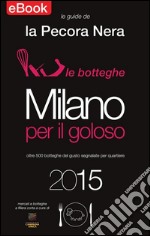 Milano per il Goloso 2015: Oltre 500 botteghe del gusto segnalare per quartiere. E-book. Formato Mobipocket ebook