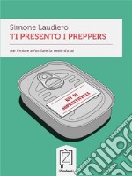 Ti presento i preppers (se finisce a fucilate la vedo dura). E-book. Formato EPUB ebook