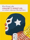 Spaghetti wrestler: un lottatore chiamato Jhonny Puttini. E-book. Formato EPUB ebook