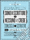 Sono uno scrittore ma nessuno mi crede: Consigli per scrivere un bel romanzo e conquistare un editore. E-book. Formato Mobipocket ebook di Silvia Pillin