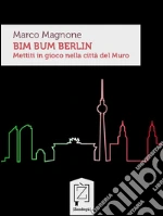 Bim Bum Berlin: Mettiti in gioco nella città del Muro. E-book. Formato Mobipocket