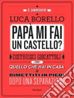 Papà mi fai un castello?Costruisci giocattoli con quello che hai in casa e rimettiti in piedi dopo una separazione. E-book. Formato EPUB ebook