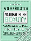 Natural born beautyCosmetici fai da te ecologici ed economici. E-book. Formato EPUB ebook