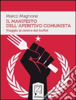 Il Manifesto dell'Aperitivo Comunista: Viaggio al centro del buffet. E-book. Formato EPUB