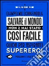 Salvare il mondo non è mai stato così facile: Guida per aspiranti supereroi Volumi 1, 2 e 3. E-book. Formato Mobipocket ebook di Giampelmo Schiaragola