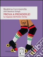 Prova a prenderle!Le ragazze del Roller Derby. E-book. Formato EPUB