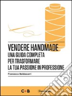 Vendere HandmadeUna guida completa per trasformare la tua passione in professione. E-book. Formato EPUB ebook