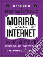 Morirò, me l&apos;ha detto InternetUna guida all&apos;ipocondria piena di sintomi e nessuna soluzione. E-book. Formato EPUB ebook