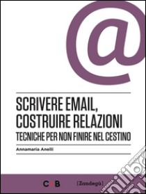 Scrivere email, costruire relazioniTecniche per non finire nel cestino. E-book. Formato EPUB ebook di Annamaria Anelli