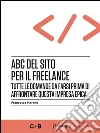 ABC del sito per il freelance: Tutte le domande da farsi prima di affrontare questa impresa epica. E-book. Formato EPUB ebook di Francesca Marano