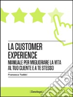 La customer experienceManuale per migliorare la vita al tuo cliente e a te stesso. E-book. Formato Mobipocket ebook