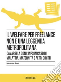 Il welfare per freelance non è una leggenda metropolitanaCavarsela con l’INPS in caso di malattia, maternità e altri diritti. E-book. Formato Mobipocket ebook di Samanta Boni