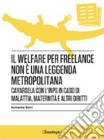 Il welfare per freelance non è una leggenda metropolitanaCavarsela con l’INPS in caso di malattia, maternità e altri diritti. E-book. Formato EPUB ebook