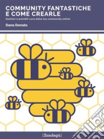 Community fantastiche e come crearleGestisci e prenditi cura della tua community online. E-book. Formato EPUB ebook di Dana Donato