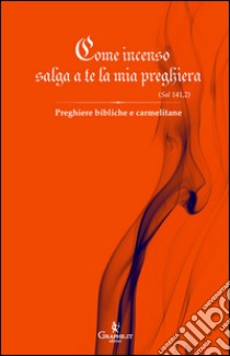 Come incenso salga a te la mia preghiera (Sal 141,2)Preghiere bibliche e carmelitane. E-book. Formato Mobipocket ebook di Monache Carmelitane di Carpineto Romano